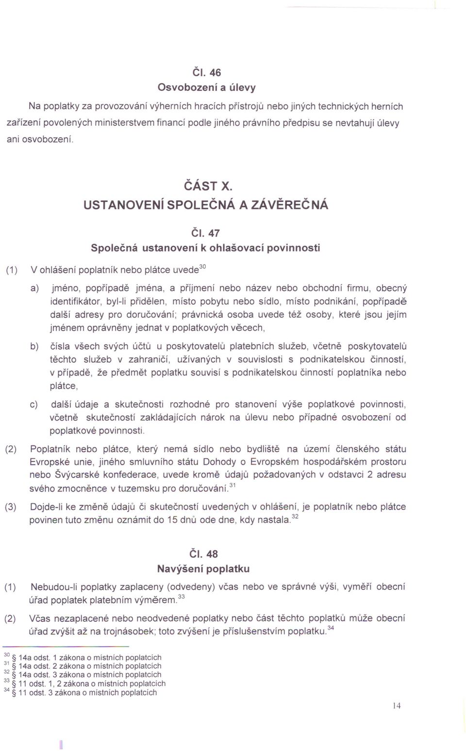 47 Společná ustanovení k ohlašovací povinnosti (1) V ohlášení poplatník nebo plátce uvede" a) jméno, popřípadě jména, a příjmení nebo název nebo obchodní firmu, obecný identifikátor, byl-li přidělen,