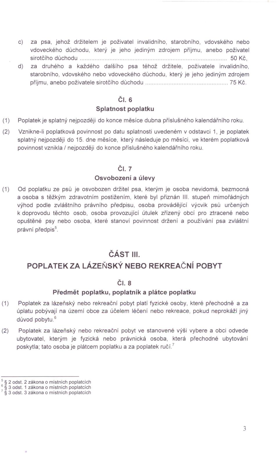 6 Splatnost poplatku (1) Poplatek je splatný nejpozději do konce měsíce dubna příslušného kalendářního roku.