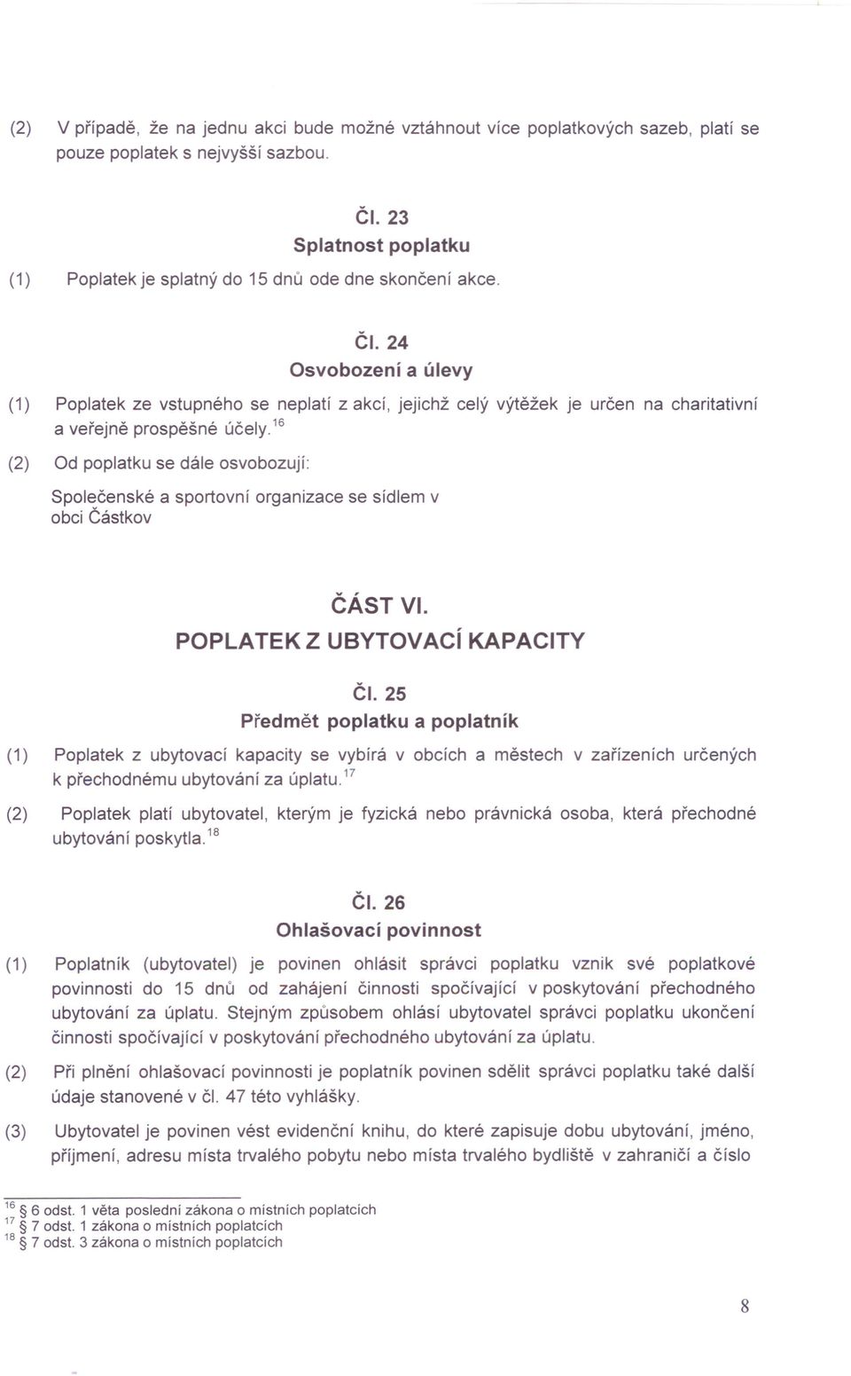 24 Osvobození a úlevy (1) Poplatek ze vstupného se neplatí z akcí, jejichž celý výtěžek je určen na charitativní a veřejně prospěšné účely.