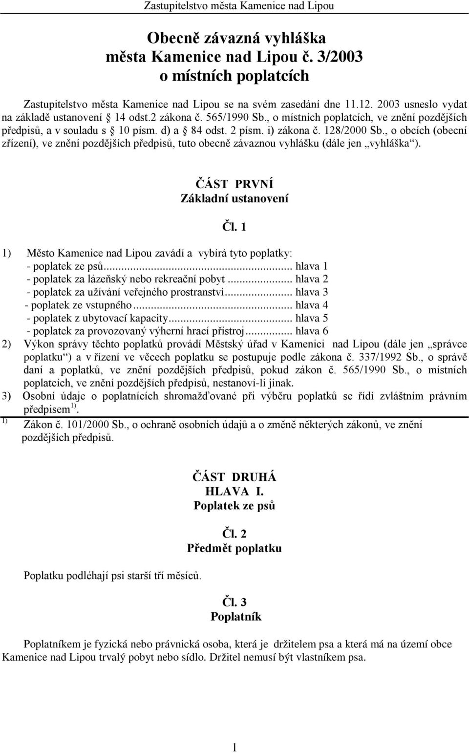 , o obcích (obecní zřízení), ve znění pozdějších předpisů, tuto obecně závaznou vyhlášku (dále jen vyhláška ). ČÁST PRVNÍ Základní ustanovení Čl.