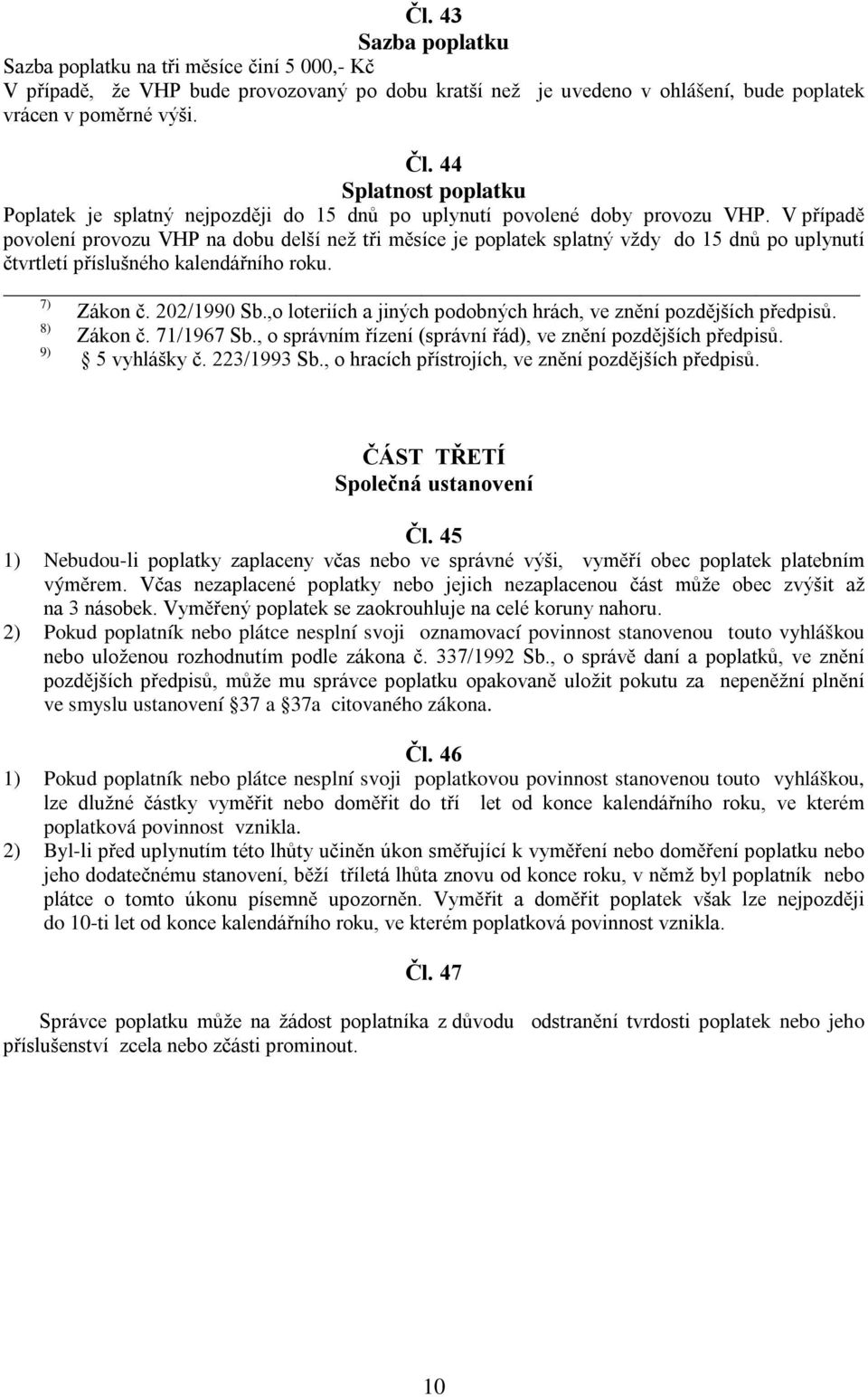 V případě povolení provozu VHP na dobu delší než tři měsíce je poplatek splatný vždy do 15 dnů po uplynutí čtvrtletí příslušného kalendářního roku. 7) Zákon č. 202/1990 Sb.