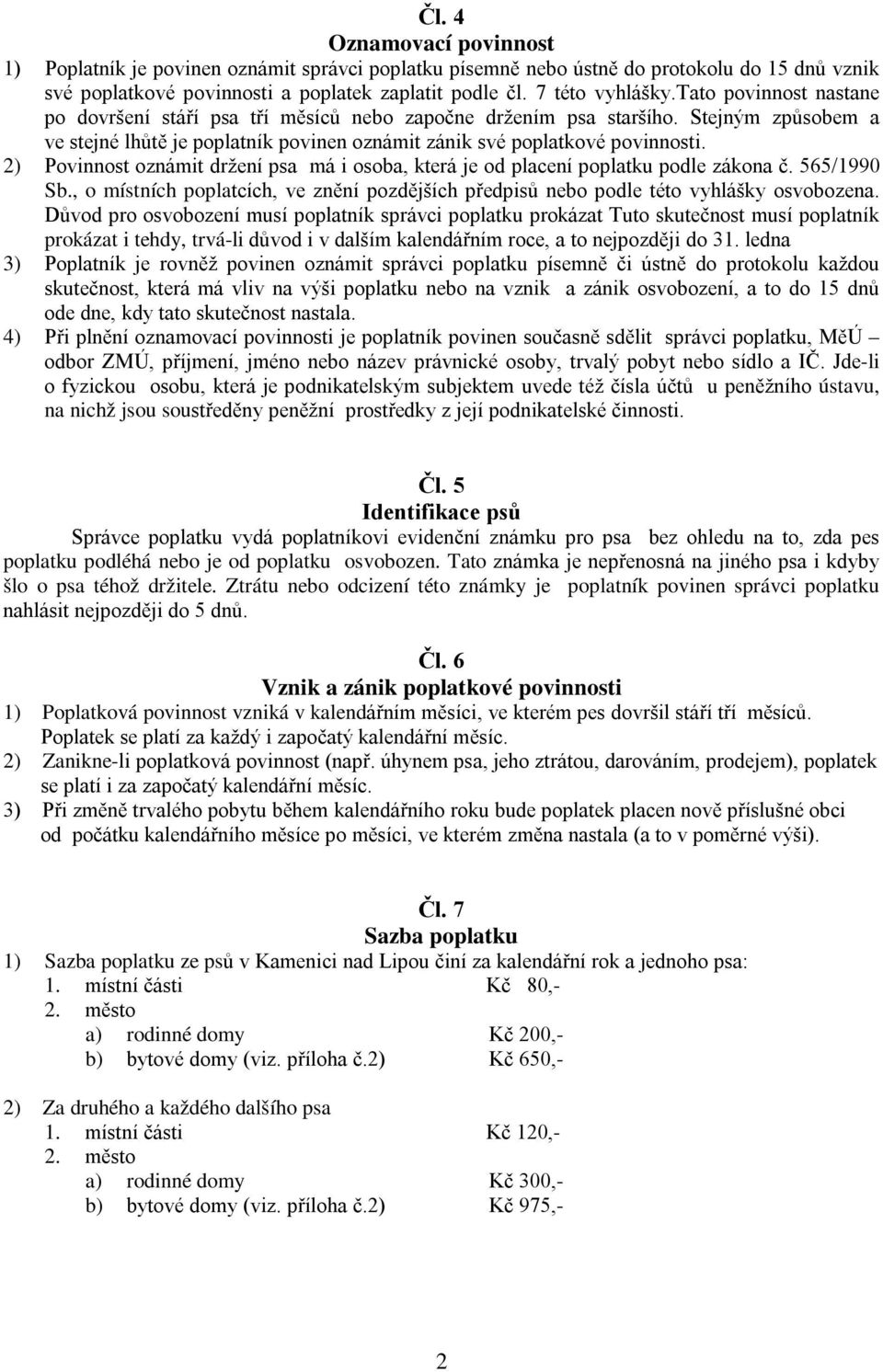 2) Povinnost oznámit držení psa má i osoba, která je od placení poplatku podle zákona č. 565/1990 Sb., o místních poplatcích, ve znění pozdějších předpisů nebo podle této vyhlášky osvobozena.