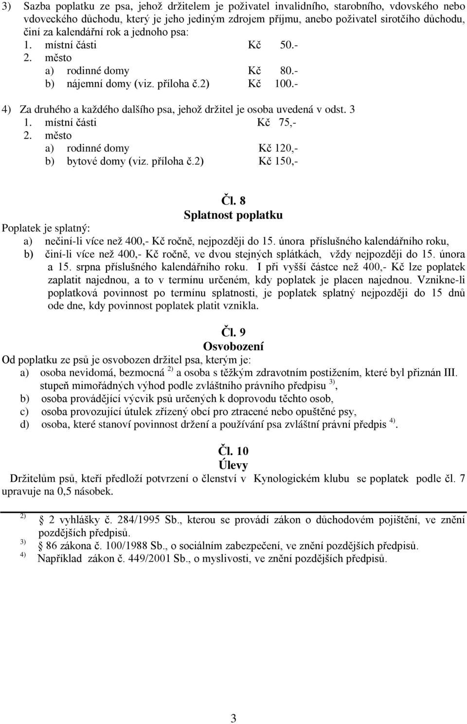 - 4) Za druhého a každého dalšího psa, jehož držitel je osoba uvedená v odst. 3 1. místní části Kč 75,- 2. město a) rodinné domy Kč 120,- b) bytové domy (viz. příloha č.2) Kč 150,- Čl.