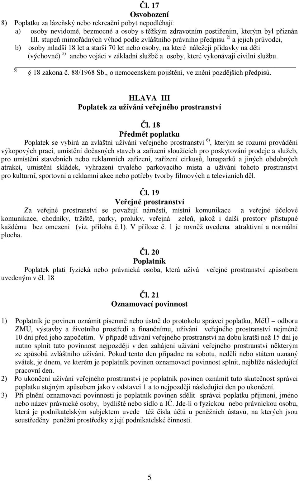 základní službě a osoby, které vykonávají civilní službu. 5) 18 zákona č. 88/1968 Sb., o nemocenském pojištění, ve znění pozdějších předpisů. HLAVA III Poplatek za užívání veřejného prostranství Čl.