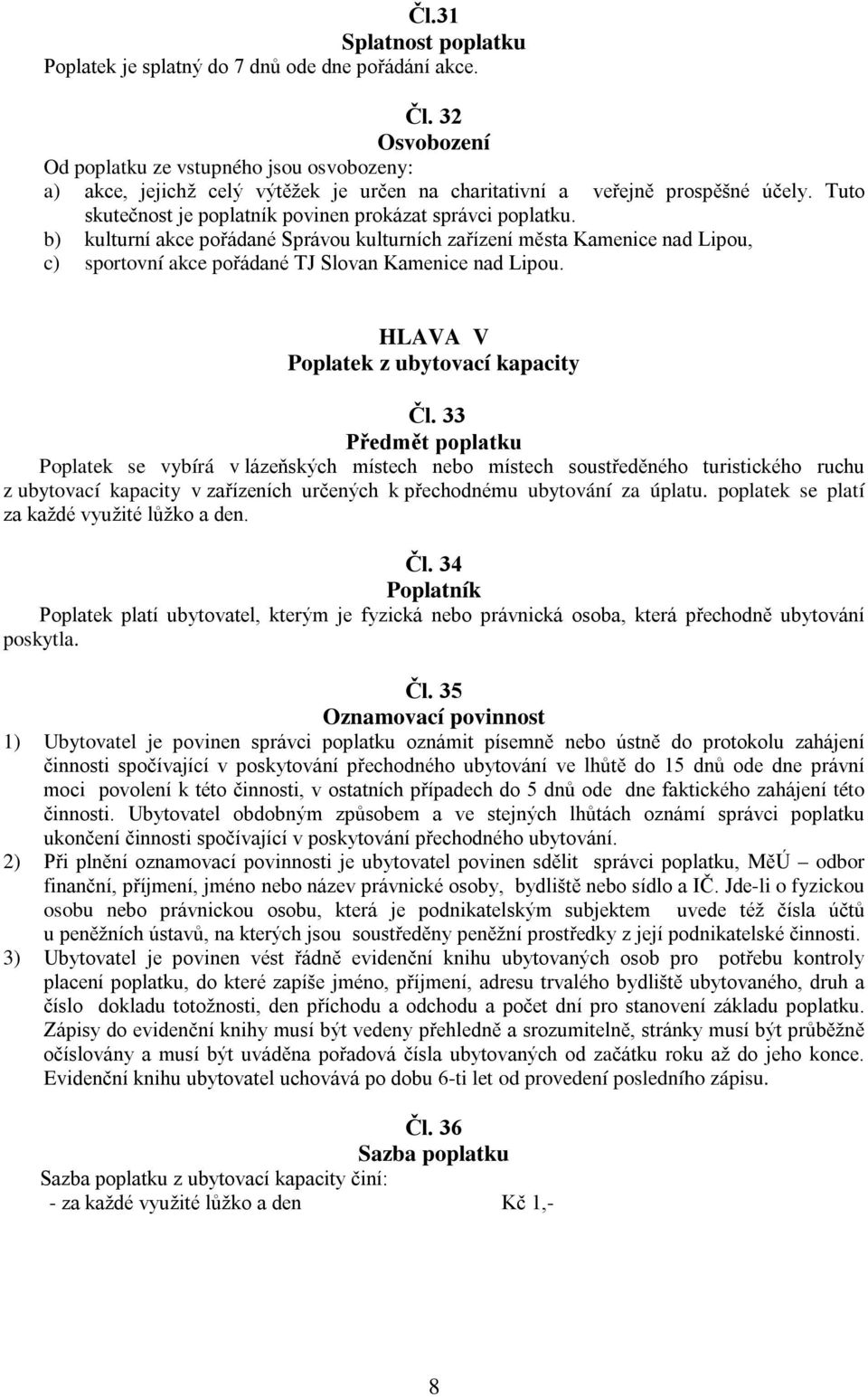 Tuto skutečnost je poplatník povinen prokázat správci poplatku. b) kulturní akce pořádané Správou kulturních zařízení města Kamenice nad Lipou, c) sportovní akce pořádané TJ Slovan Kamenice nad Lipou.