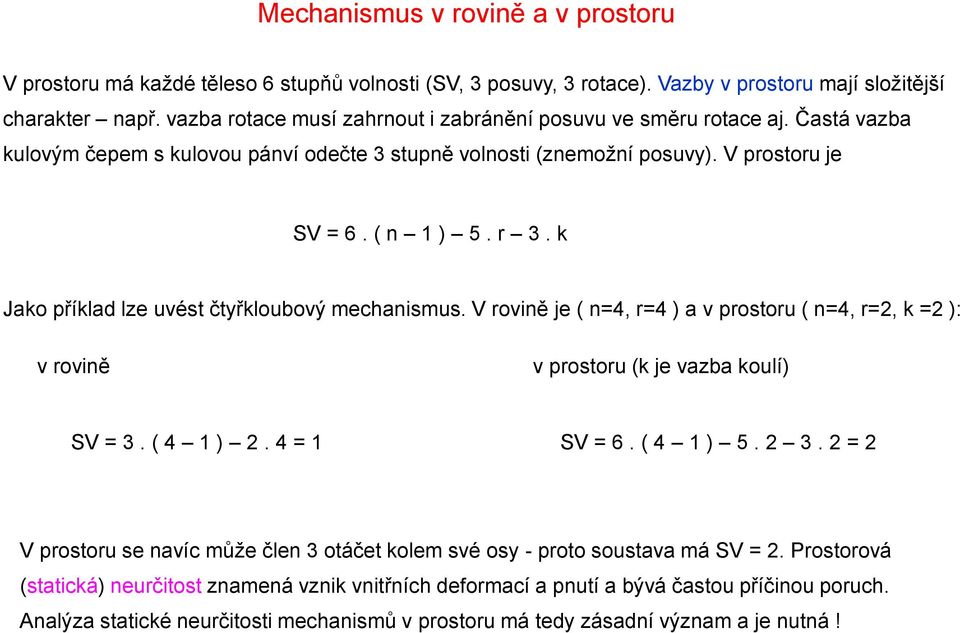 k Jako příklad lze uvést čtyřkloubový mechanismus. V rovině je ( n=4, r=4 ) a v prostoru ( n=4, r=2, k =2 ): v rovině v prostoru (k je vazba koulí) SV = 3. ( 4 1 ) 2. 4 = 1 SV = 6. ( 4 1 ) 5. 2 3.