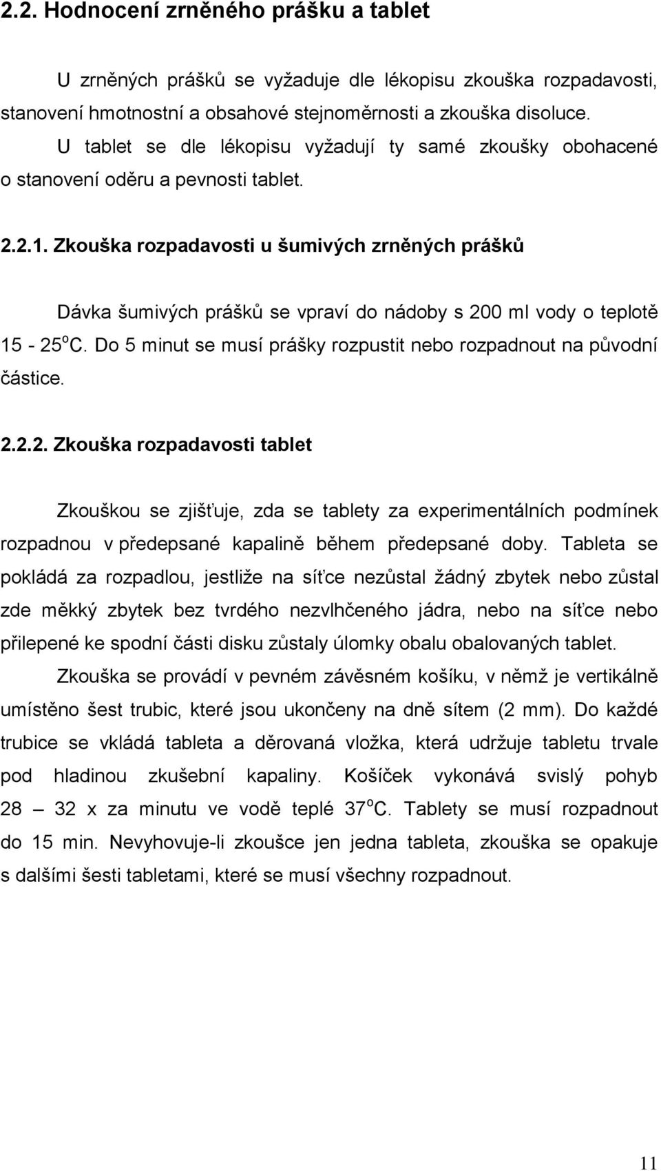 Zkouška rozpadavosti u šumivých zrněných prášků Dávka šumivých prášků se vpraví do nádoby s 20