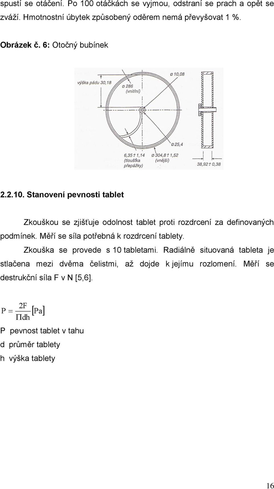 Stanovení pevnosti tablet Zkouškou se zjišťuje odolnost tablet proti rozdrcení za definovaných podmínek.