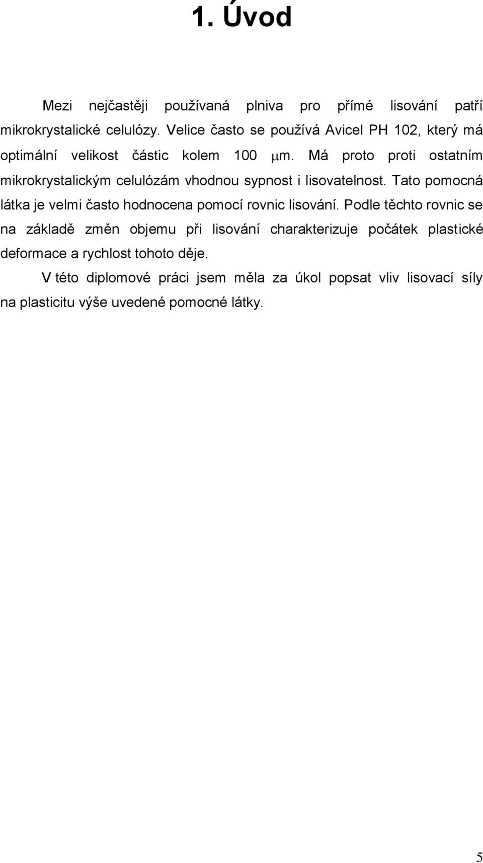 Má proto proti ostatním mikrokrystalickým celulózám vhodnou sypnost i lisovatelnost.