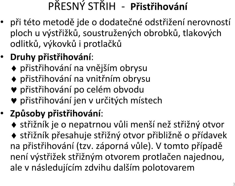 jen v určitých místech Způsoby přistřihování: střižník je o nepatrnou vůli menší než střižný otvor střižník přesahuje střižný otvor přibližně o