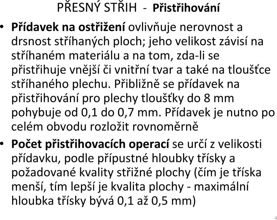 Přibližně se přídavek na přistřihování pro plechy tloušťky do 8 mm pohybuje od 0,1 do 0,7 mm.