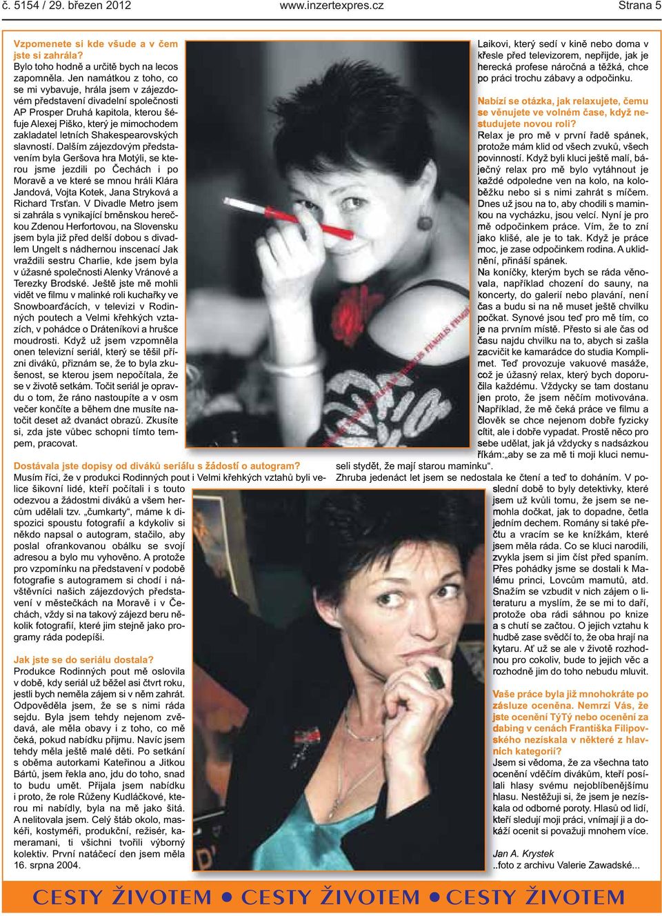 Piško, který je mimochodem zakladatel letních Shakespearovských slavností Dalším zájezdovým představením byla Geršova hra Motýli, se kterou jsme jezdili po Čechách i po Moravě a ve které se mnou