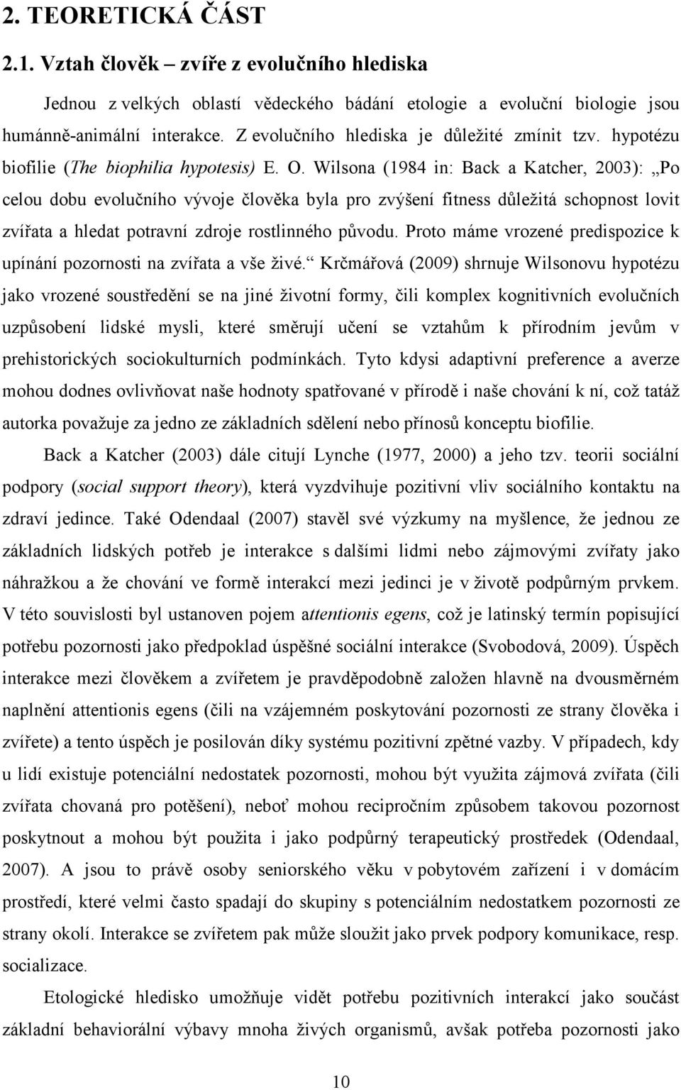 Wilsona (1984 in: Back a Katcher, 2003): Po celou dobu evolučního vývoje člověka byla pro zvýšení fitness důležitá schopnost lovit zvířata a hledat potravní zdroje rostlinného původu.