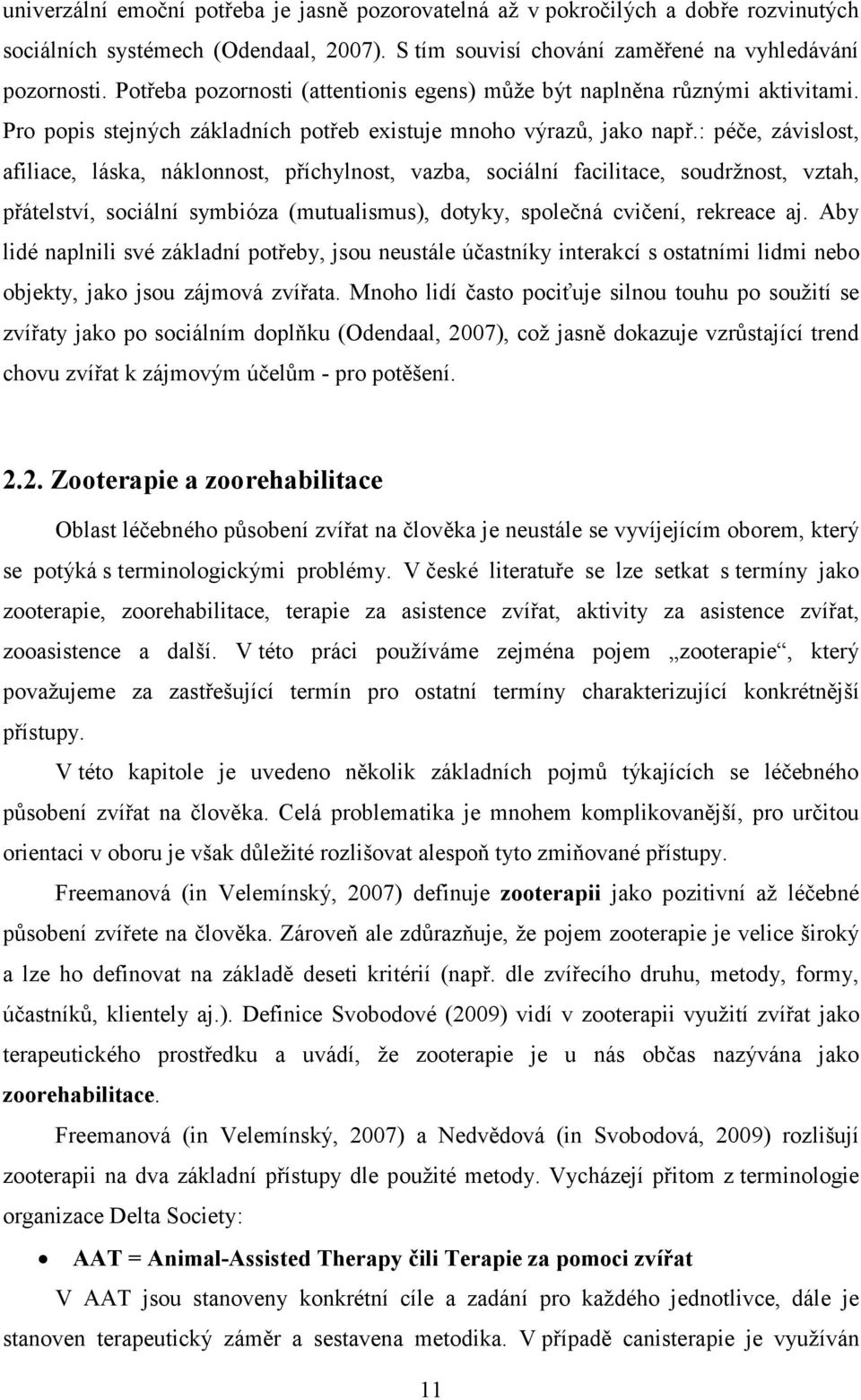 : péče, závislost, afiliace, láska, náklonnost, příchylnost, vazba, sociální facilitace, soudržnost, vztah, přátelství, sociální symbióza (mutualismus), dotyky, společná cvičení, rekreace aj.