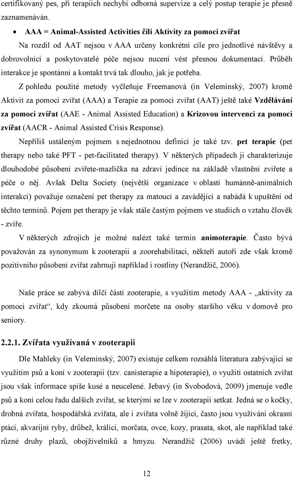 přesnou dokumentaci. Průběh interakce je spontánní a kontakt trvá tak dlouho, jak je potřeba.