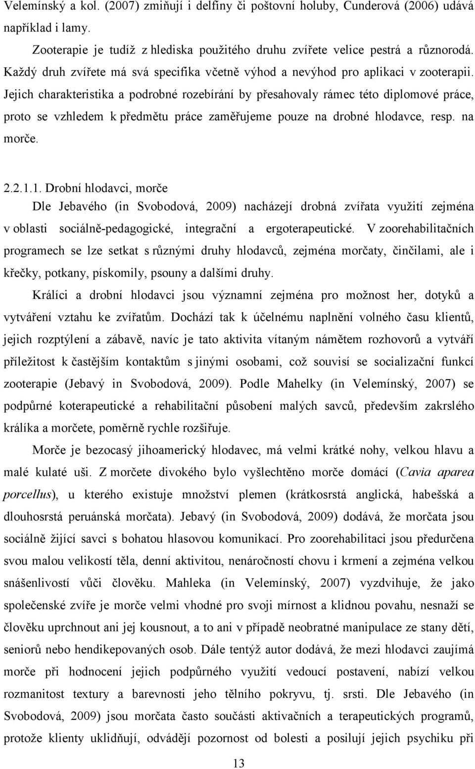 Jejich charakteristika a podrobné rozebírání by přesahovaly rámec této diplomové práce, proto se vzhledem k předmětu práce zaměřujeme pouze na drobné hlodavce, resp. na morče. 2.2.1.