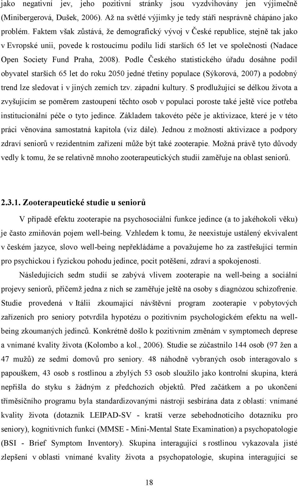Podle Českého statistického úřadu dosáhne podíl obyvatel starších 65 let do roku 2050 jedné třetiny populace (Sýkorová, 2007) a podobný trend lze sledovat i v jiných zemích tzv. západní kultury.