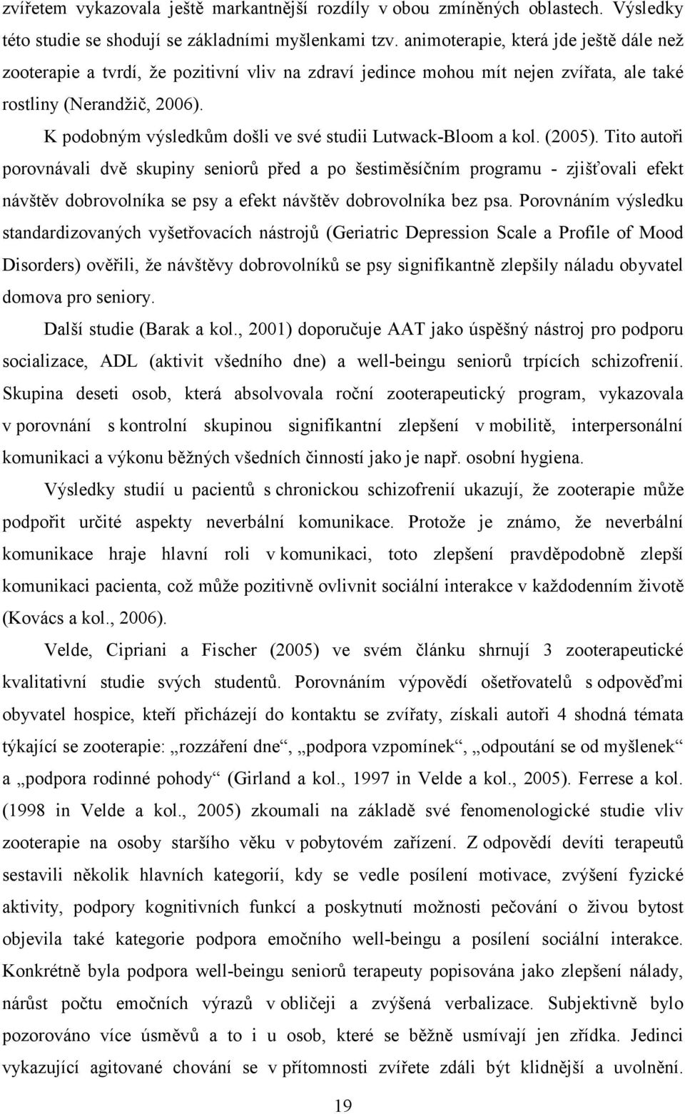 K podobným výsledkům došli ve své studii Lutwack-Bloom a kol. (2005).