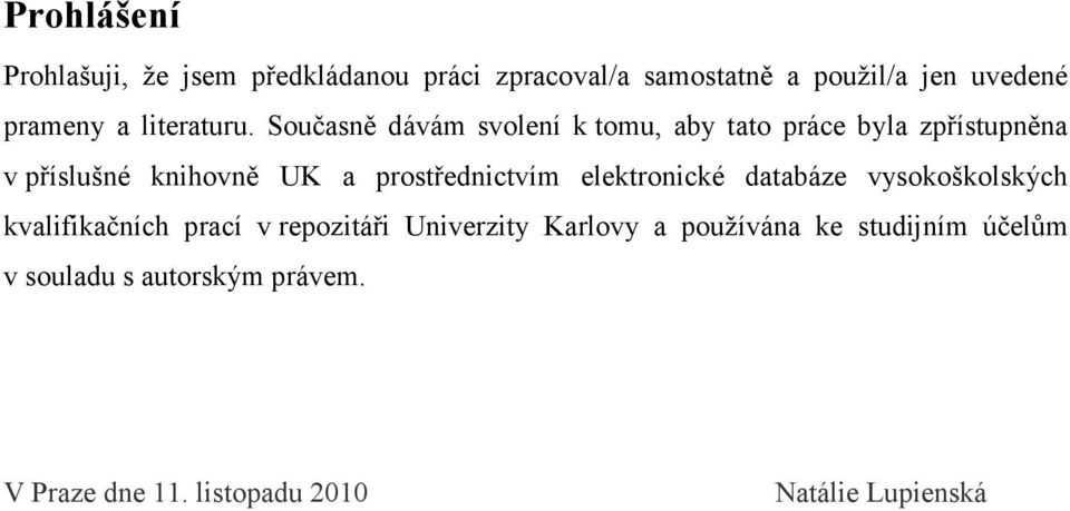 Současně dávám svolení k tomu, aby tato práce byla zpřístupněna v příslušné knihovně UK a prostřednictvím