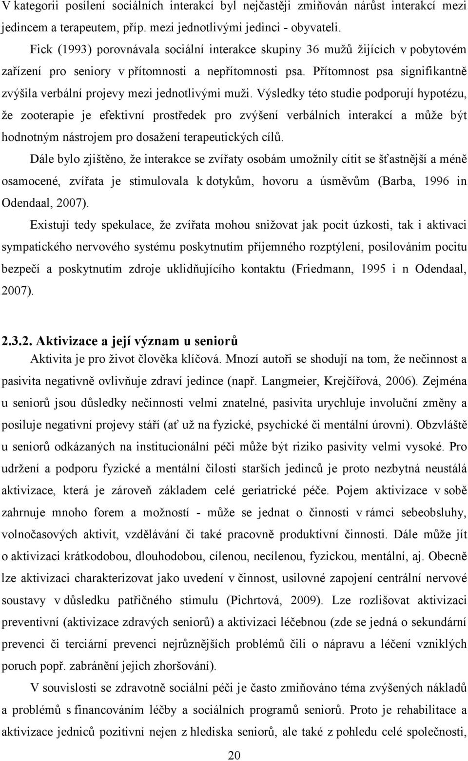 Přítomnost psa signifikantně zvýšila verbální projevy mezi jednotlivými muži.