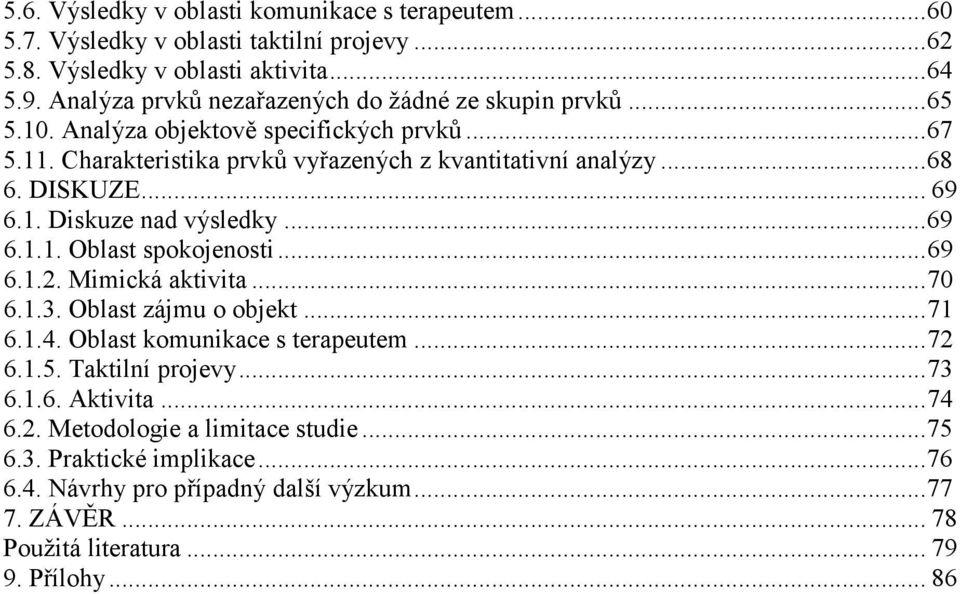 DISKUZE... 69 6.1. Diskuze nad výsledky... 69 6.1.1. Oblast spokojenosti... 69 6.1.2. Mimická aktivita... 70 6.1.3. Oblast zájmu o objekt... 71 6.1.4. Oblast komunikace s terapeutem.