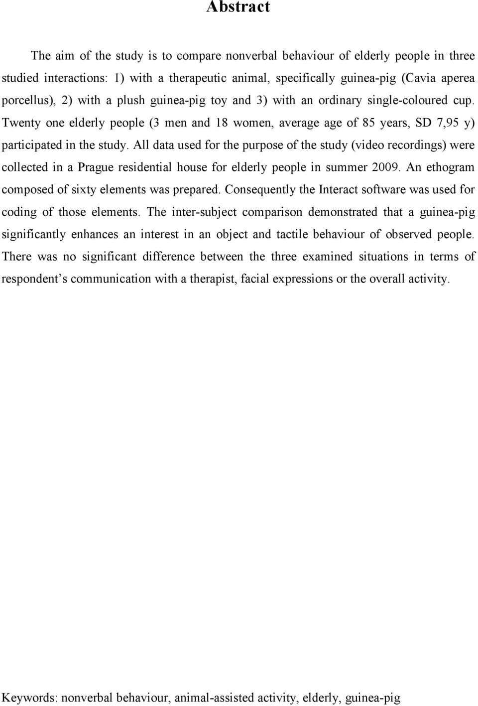 All data used for the purpose of the study (video recordings) were collected in a Prague residential house for elderly people in summer 2009. An ethogram composed of sixty elements was prepared.