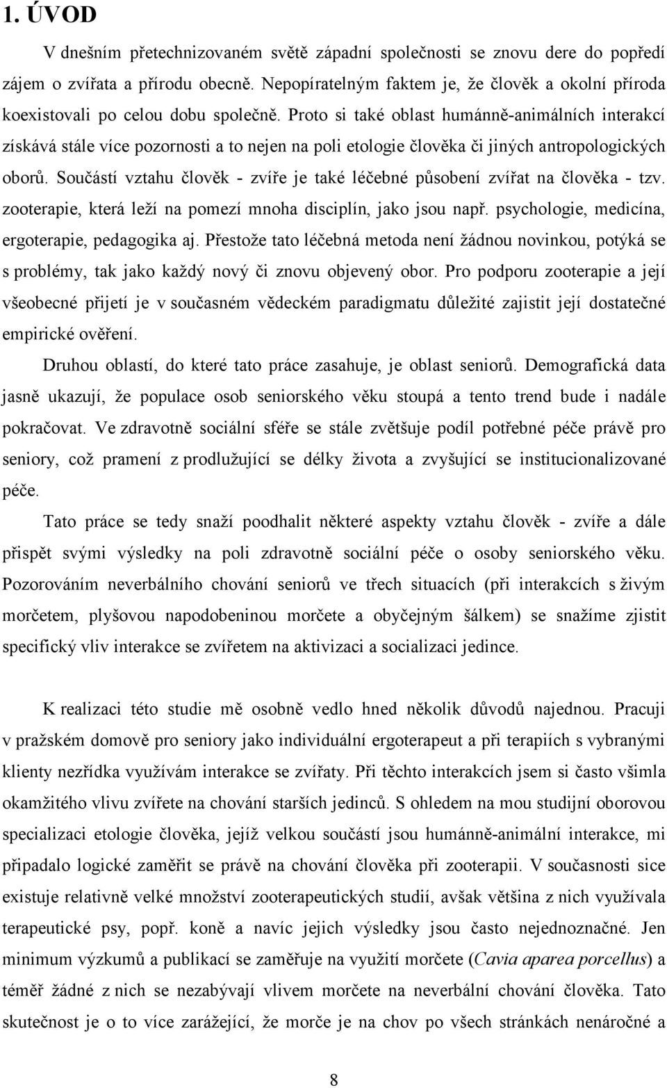 Proto si také oblast humánně-animálních interakcí získává stále více pozornosti a to nejen na poli etologie člověka či jiných antropologických oborů.