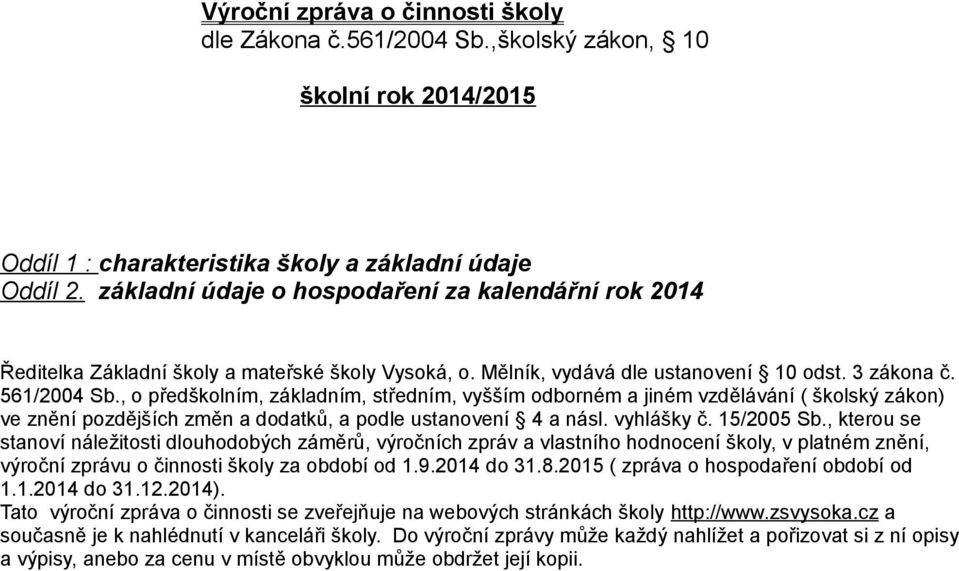 , o předškolním, základním, středním, vyšším odborném a jiném vzdělávání ( školský zákon) ve znění pozdějších změn a dodatků, a podle ustanovení 4 a násl. vyhlášky č. 15/2005 Sb.