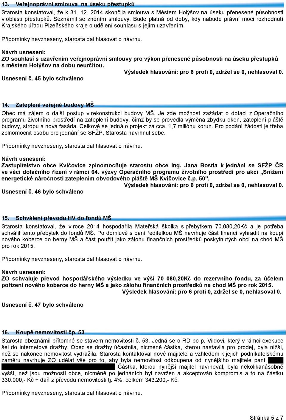 ZO souhlasí s uzavřením veřejnoprávní smlouvy pro výkon přenesené působnosti na úseku přestupků s městem Holýšov na dobu neurčitou. Usnesení č. 45 bylo schváleno 14.