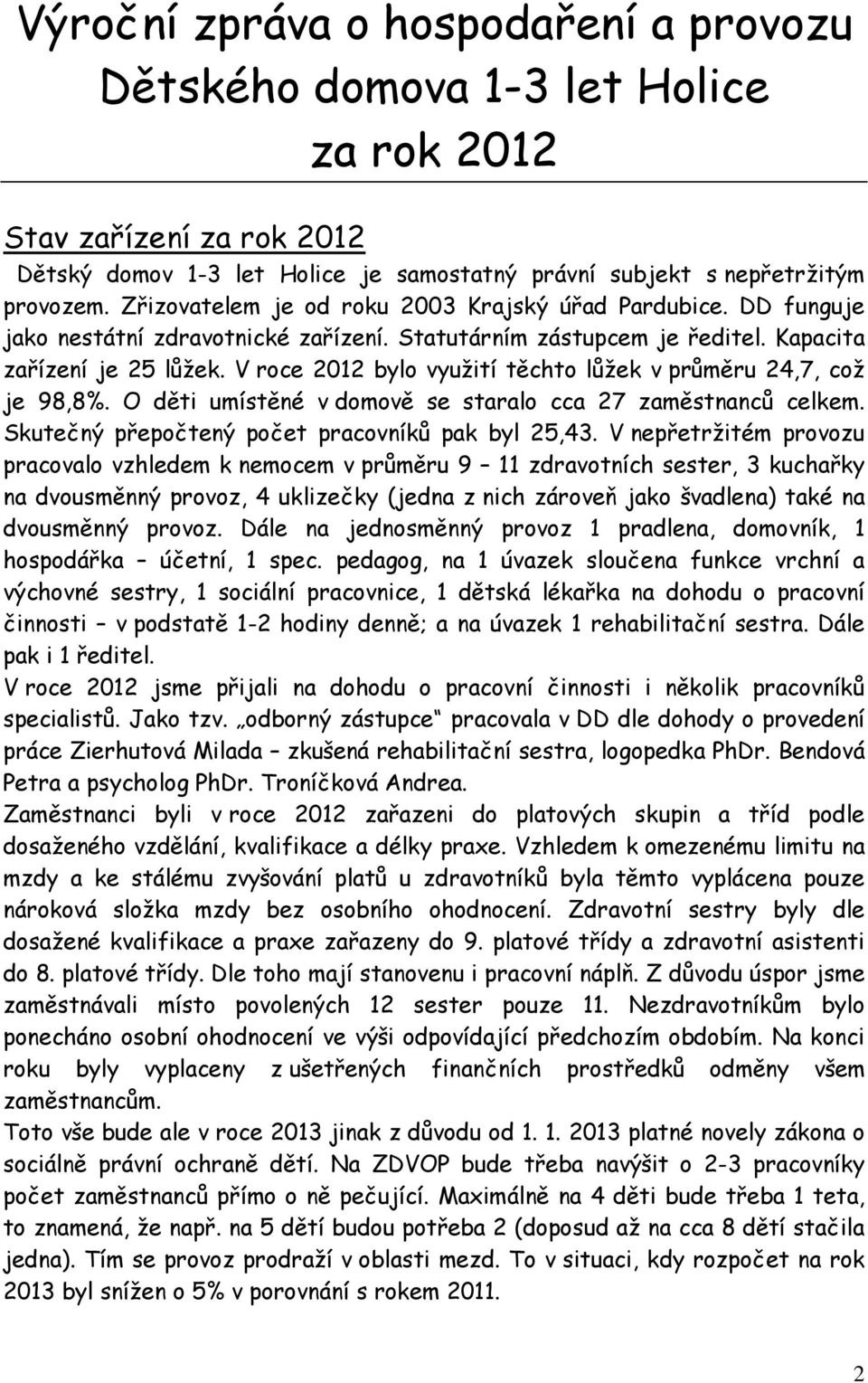 V roce 2012 bylo využití těchto lůžek v průměru 24,7, což je 98,8%. O děti umístěné v domově se staralo cca 27 zaměstnanců celkem. Skutečný přepočtený počet pracovníků pak byl 25,43.