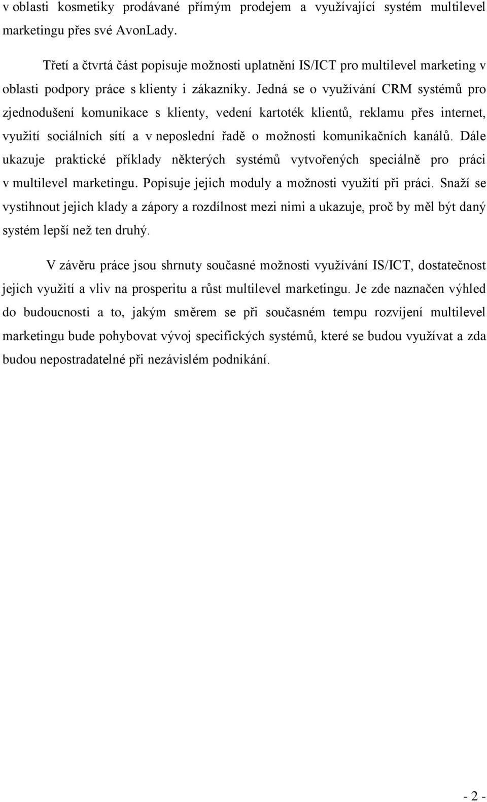 Jedná se o využívání CRM systémů pro zjednodušení komunikace s klienty, vedení kartoték klientů, reklamu přes internet, využití sociálních sítí a v neposlední řadě o možnosti komunikačních kanálů.