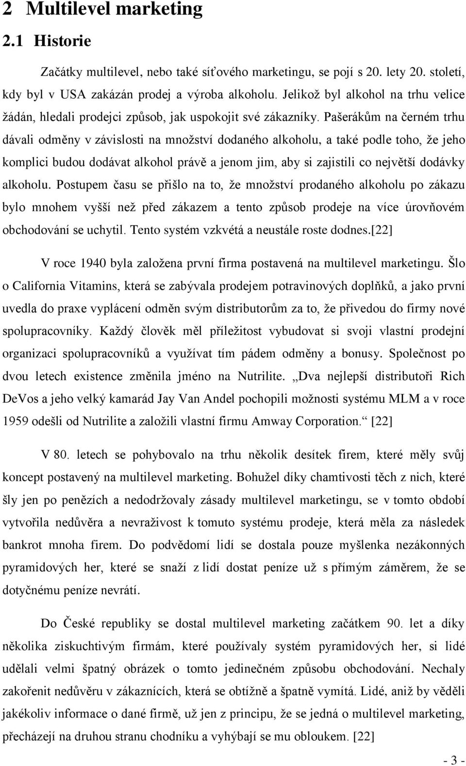 Pašerákům na černém trhu dávali odměny v závislosti na množství dodaného alkoholu, a také podle toho, že jeho komplici budou dodávat alkohol právě a jenom jim, aby si zajistili co největší dodávky