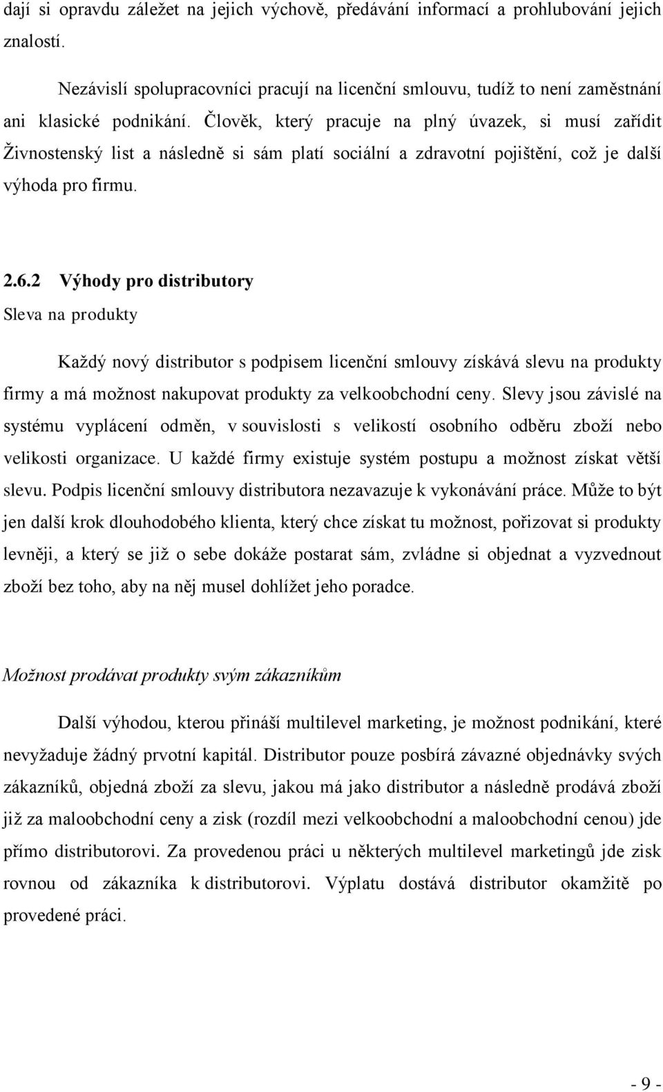 2 Výhody pro distributory Sleva na produkty Každý nový distributor s podpisem licenční smlouvy získává slevu na produkty firmy a má možnost nakupovat produkty za velkoobchodní ceny.