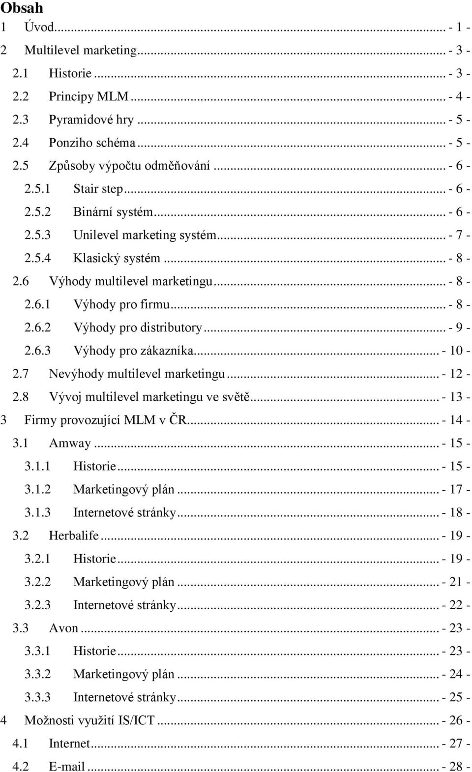 .. - 9-2.6.3 Výhody pro zákazníka... - 10-2.7 Nevýhody multilevel marketingu... - 12-2.8 Vývoj multilevel marketingu ve světě... - 13-3 Firmy provozující MLM v ČR... - 14-3.1 Amway... - 15-3.1.1 Historie.