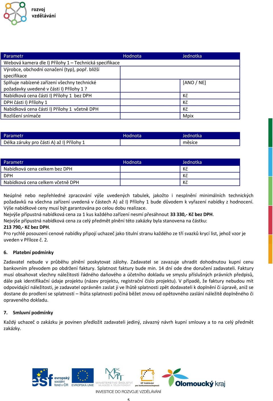 celkem bez DPH DPH Nabídková cena celkem včetně DPH Neúplné nebo nepřehledné zpracování výše uvedených tabulek, jakožto i nesplnění minimálních technických požadavků na všechna zařízení uvedená v