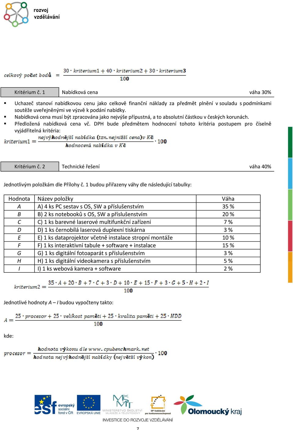 DPH bude předmětem hodnocení tohoto kritéria postupem pro číselně vyjádřitelná kritéria: Kritérium č. 2 Technické řešení váha 40% Jednotlivým položkám dle Přílohy č.