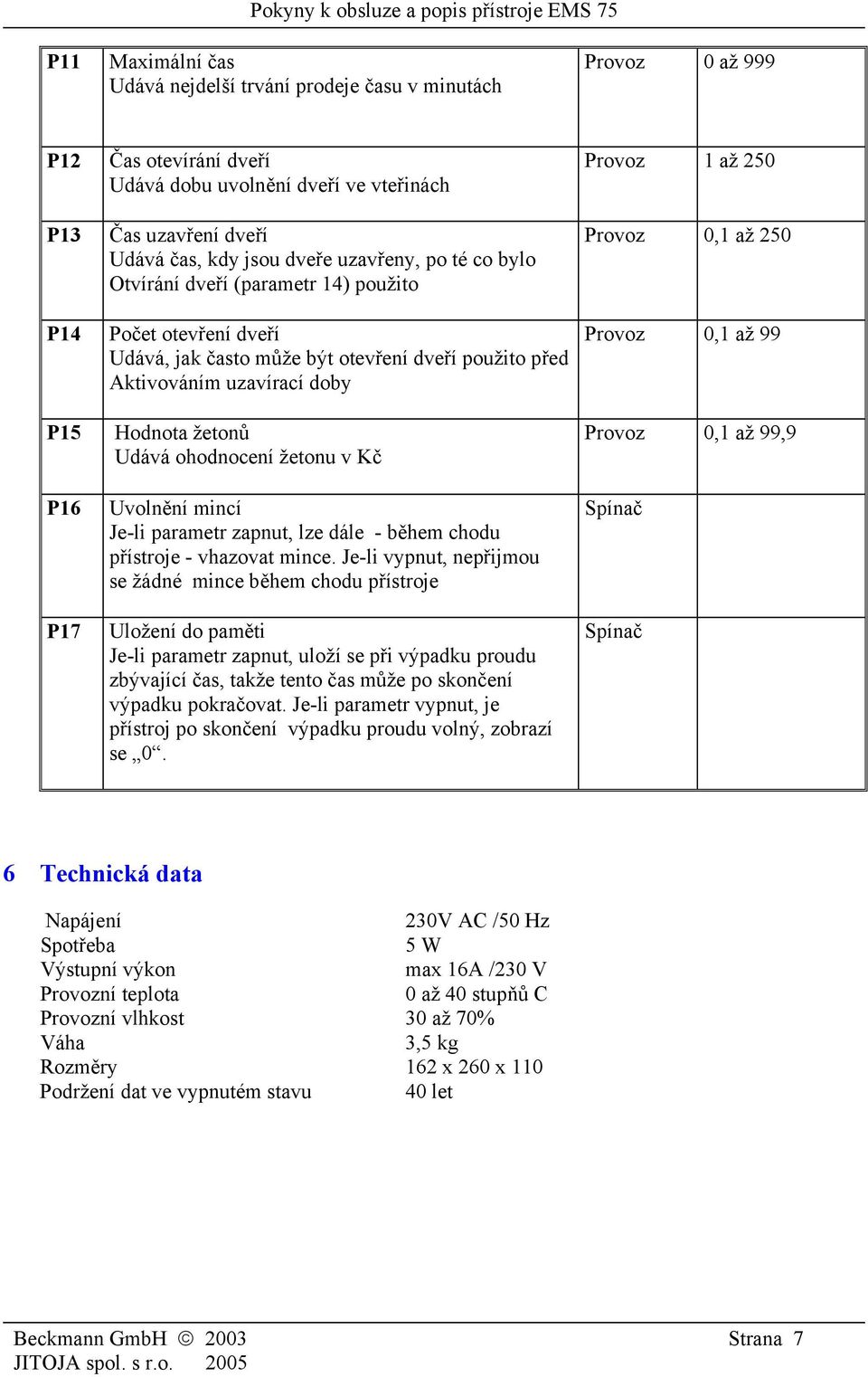 ohodnocení žetonu v Kč Uvolnění mincí Je-li parametr zapnut, lze dále - během chodu přístroje - vhazovat mince.