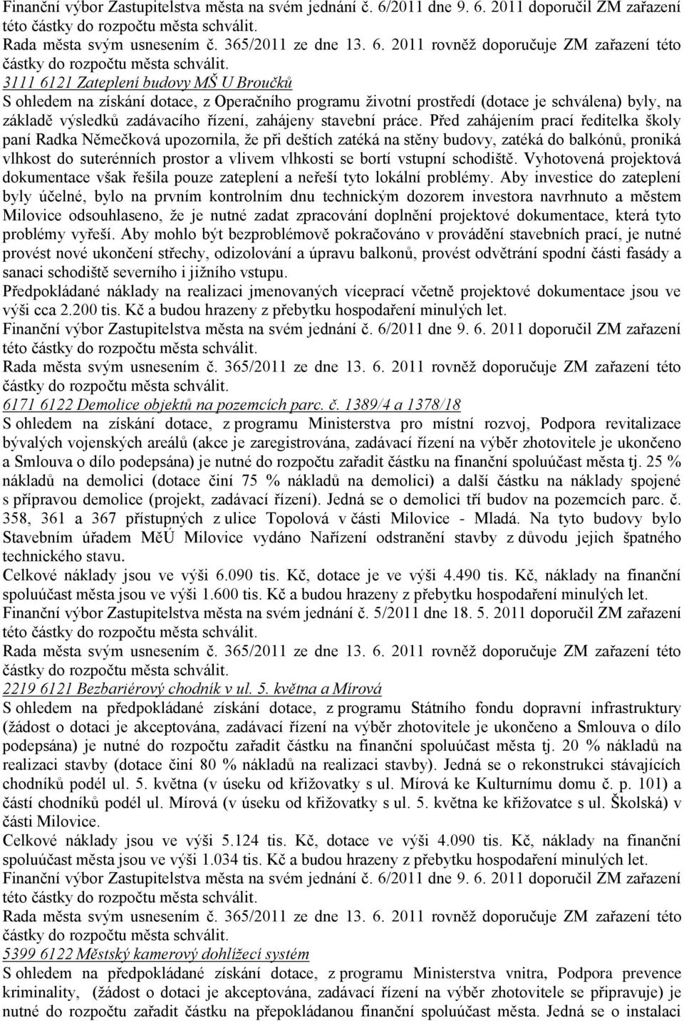 Před zahájením prací ředitelka školy paní Radka Němečková upozornila, ţe při deštích zatéká na stěny budovy, zatéká do balkónů, proniká vlhkost do suterénních prostor a vlivem vlhkosti se bortí