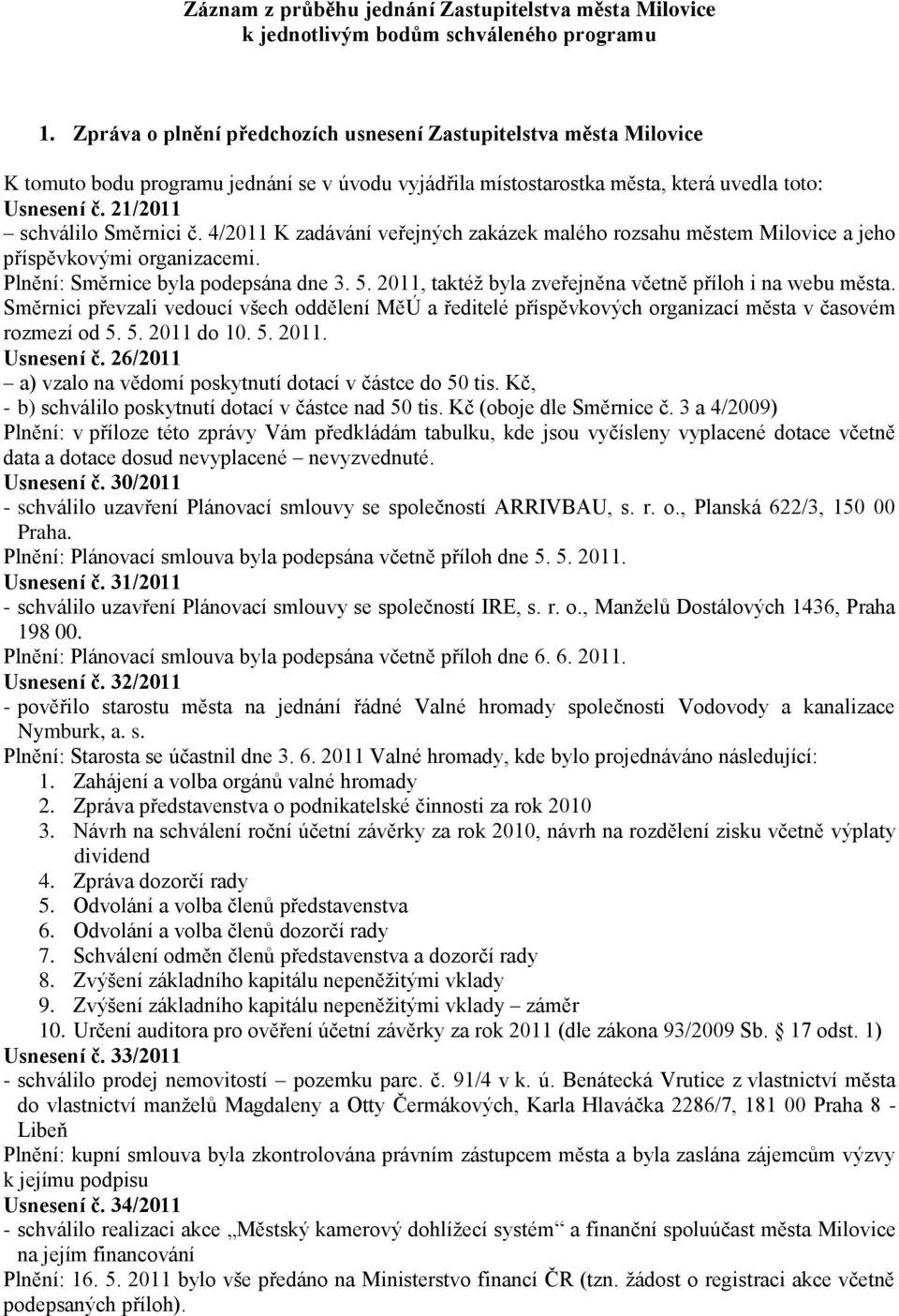 21/2011 schválilo Směrnici č. 4/2011 K zadávání veřejných zakázek malého rozsahu městem Milovice a jeho příspěvkovými organizacemi. Plnění: Směrnice byla podepsána dne 3. 5.