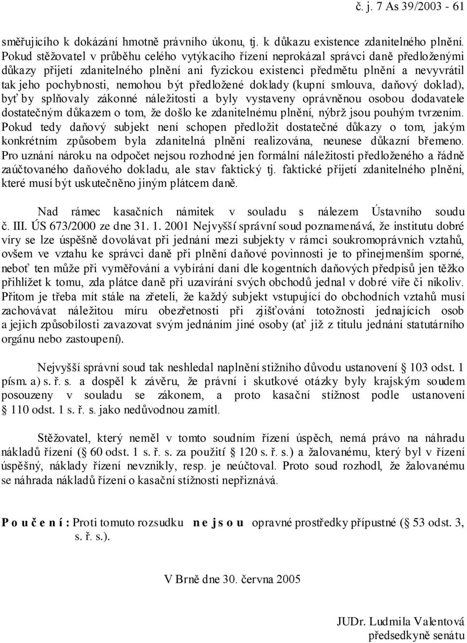 nemohou být předložené doklady (kupní smlouva, daňový doklad), byť by splňovaly zákonné náležitosti a byly vystaveny oprávněnou osobou dodavatele dostatečným důkazem o tom, že došlo ke zdanitelnému