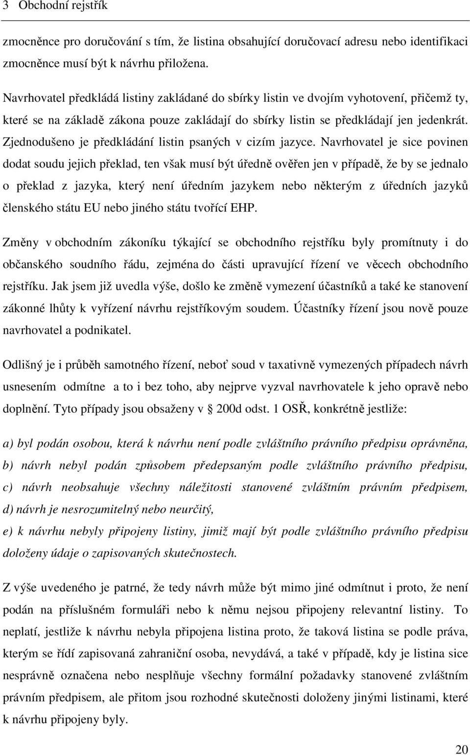 Zjednodušeno je předkládání listin psaných v cizím jazyce.