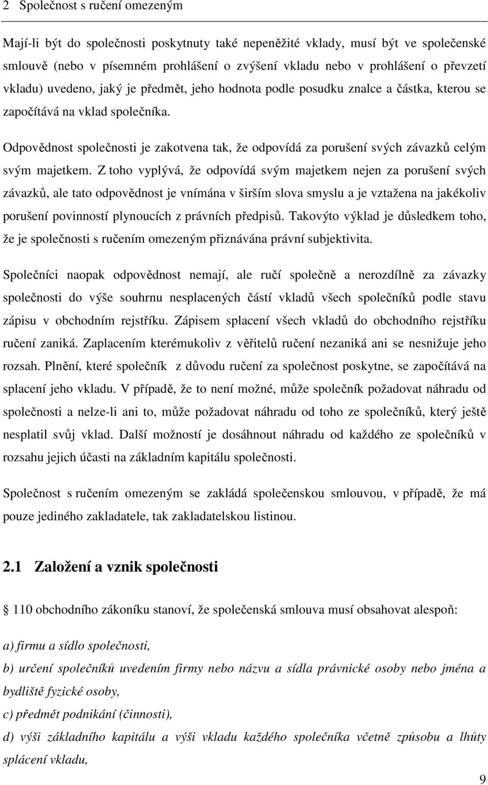 Odpovědnost společnosti je zakotvena tak, že odpovídá za porušení svých závazků celým svým majetkem.