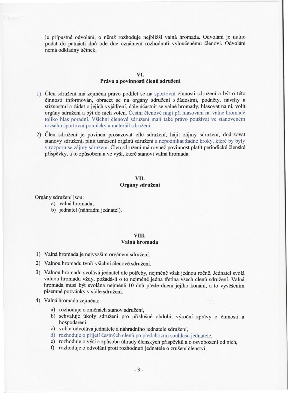 návrhy a stížnostmi a žádat o jejich vyjádrení, dále úcastnit se valné hromady, hlasovat na ní, volit orgány sdružení a být do nich volen.