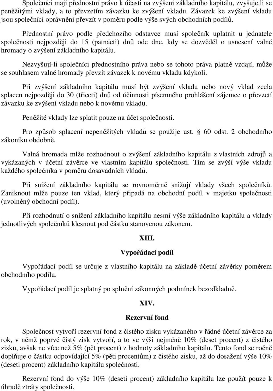 Přednostní právo podle předchozího odstavce musí společník uplatnit u jednatele společnosti nejpozději do 15 (patnácti) dnů ode dne, kdy se dozvěděl o usnesení valné hromady o zvýšení základního