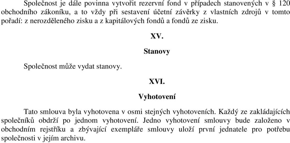 Vyhotovení Tato smlouva byla vyhotovena v osmi stejných vyhotoveních. Každý ze zakládajících společníků obdrží po jednom vyhotovení.