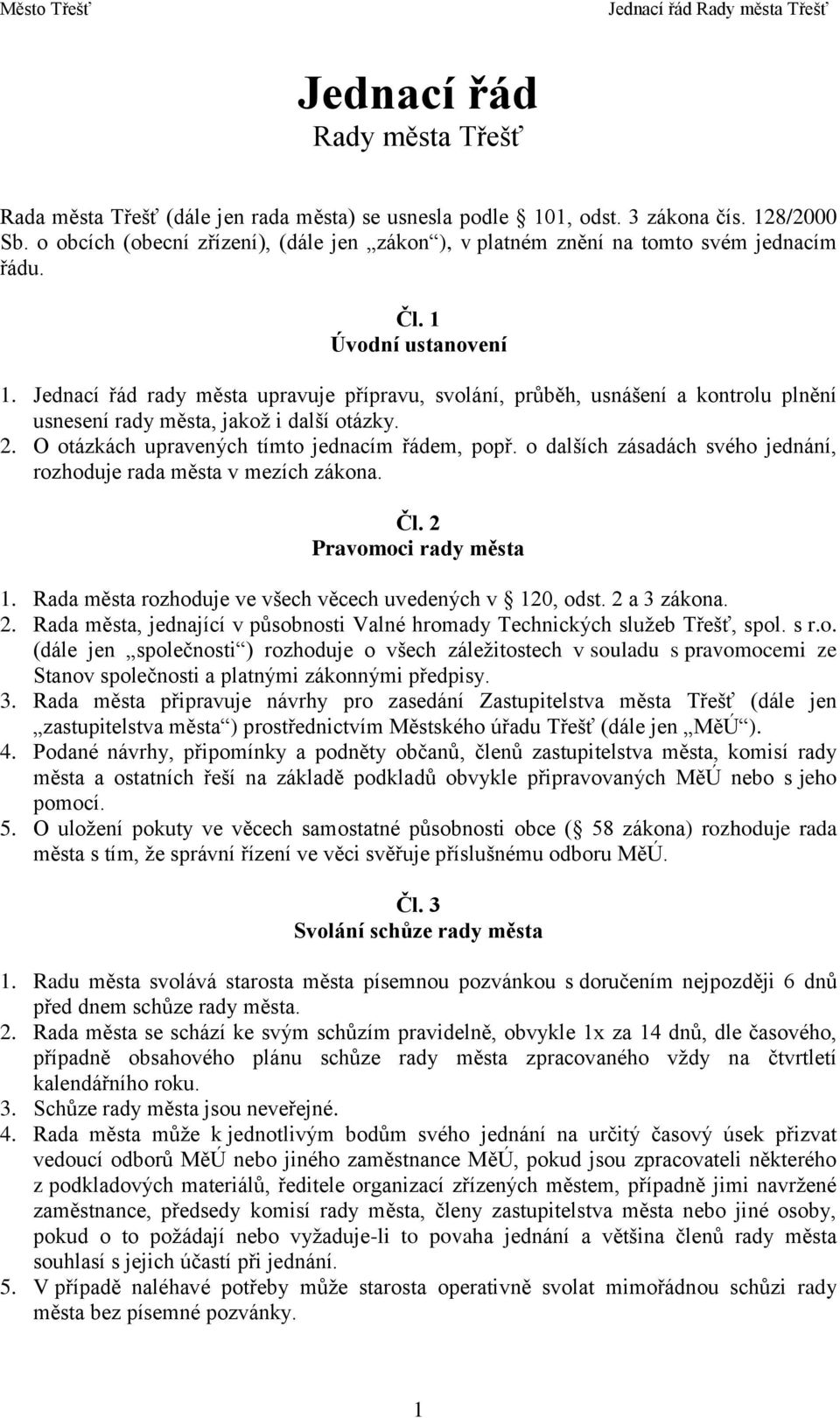 Jednací řád rady města upravuje přípravu, svolání, průběh, usnášení a kontrolu plnění usnesení rady města, jakož i další otázky. 2. O otázkách upravených tímto jednacím řádem, popř.