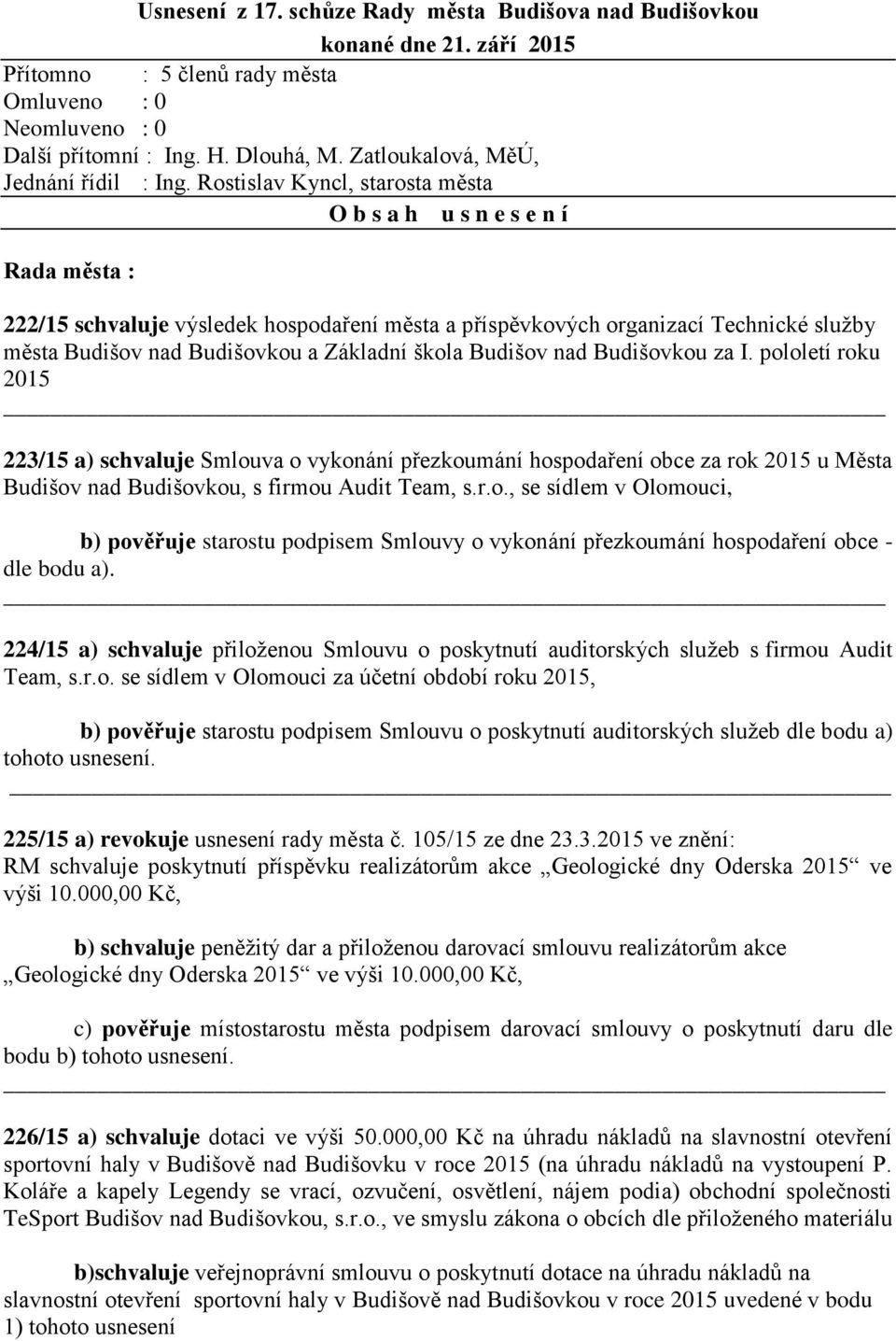 Rostislav Kyncl, starosta města O b s a h u s n e s e n í Rada města : 222/15 schvaluje výsledek hospodaření města a příspěvkových organizací Technické služby města Budišov nad Budišovkou a Základní