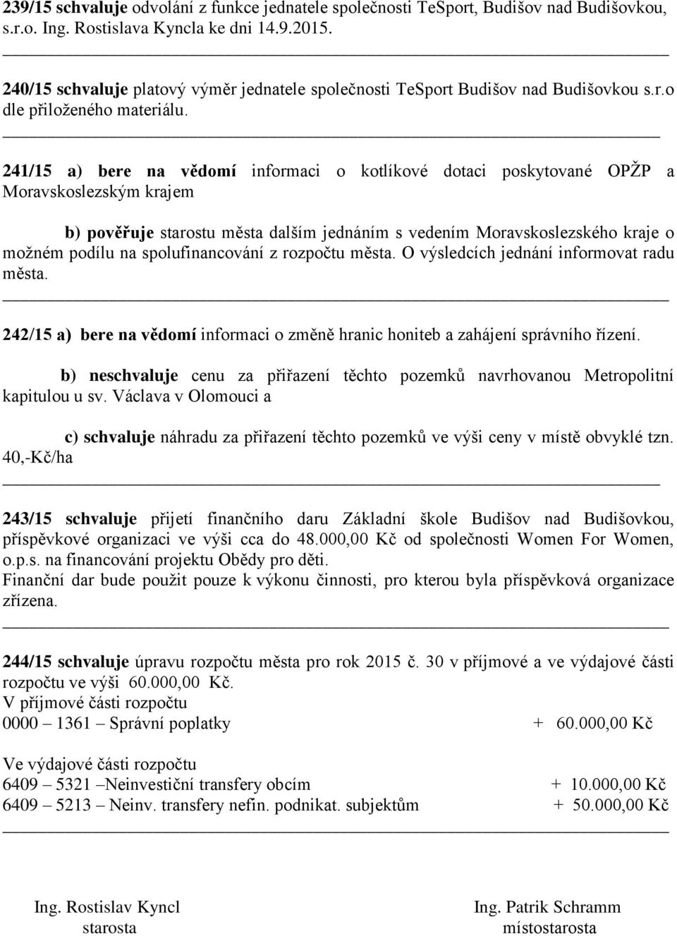 241/15 a) bere na vědomí informaci o kotlíkové dotaci poskytované OPŽP a Moravskoslezským krajem b) pověřuje starostu města dalším jednáním s vedením Moravskoslezského kraje o možném podílu na