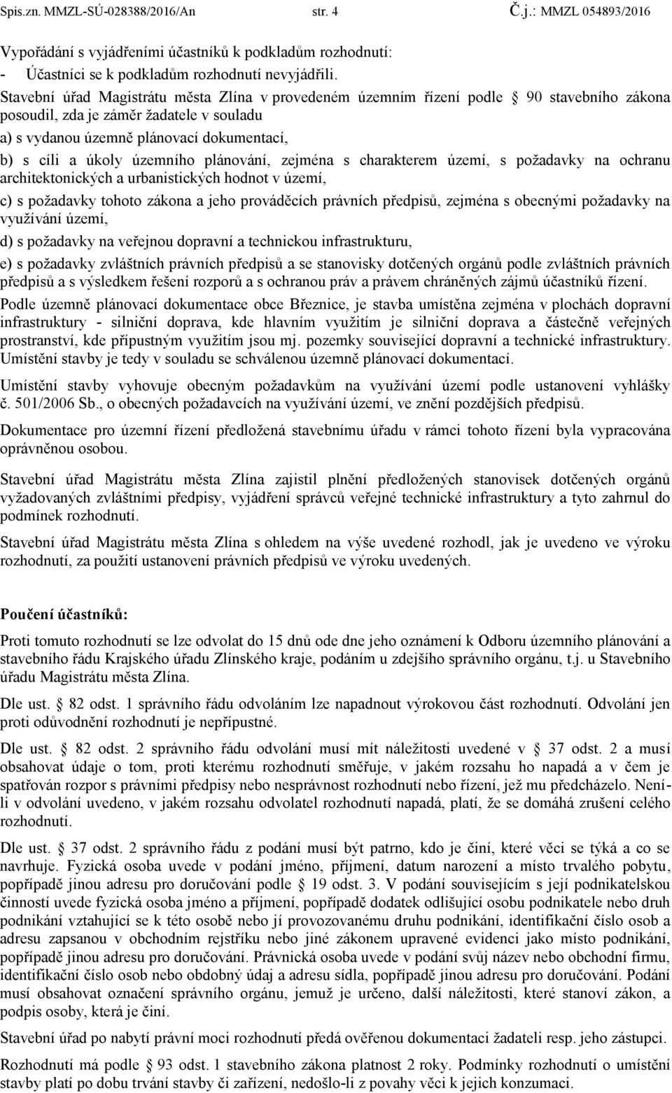 územního plánování, zejména s charakterem území, s poţadavky na ochranu architektonických a urbanistických hodnot v území, c) s poţadavky tohoto zákona a jeho prováděcích právních předpisů, zejména s