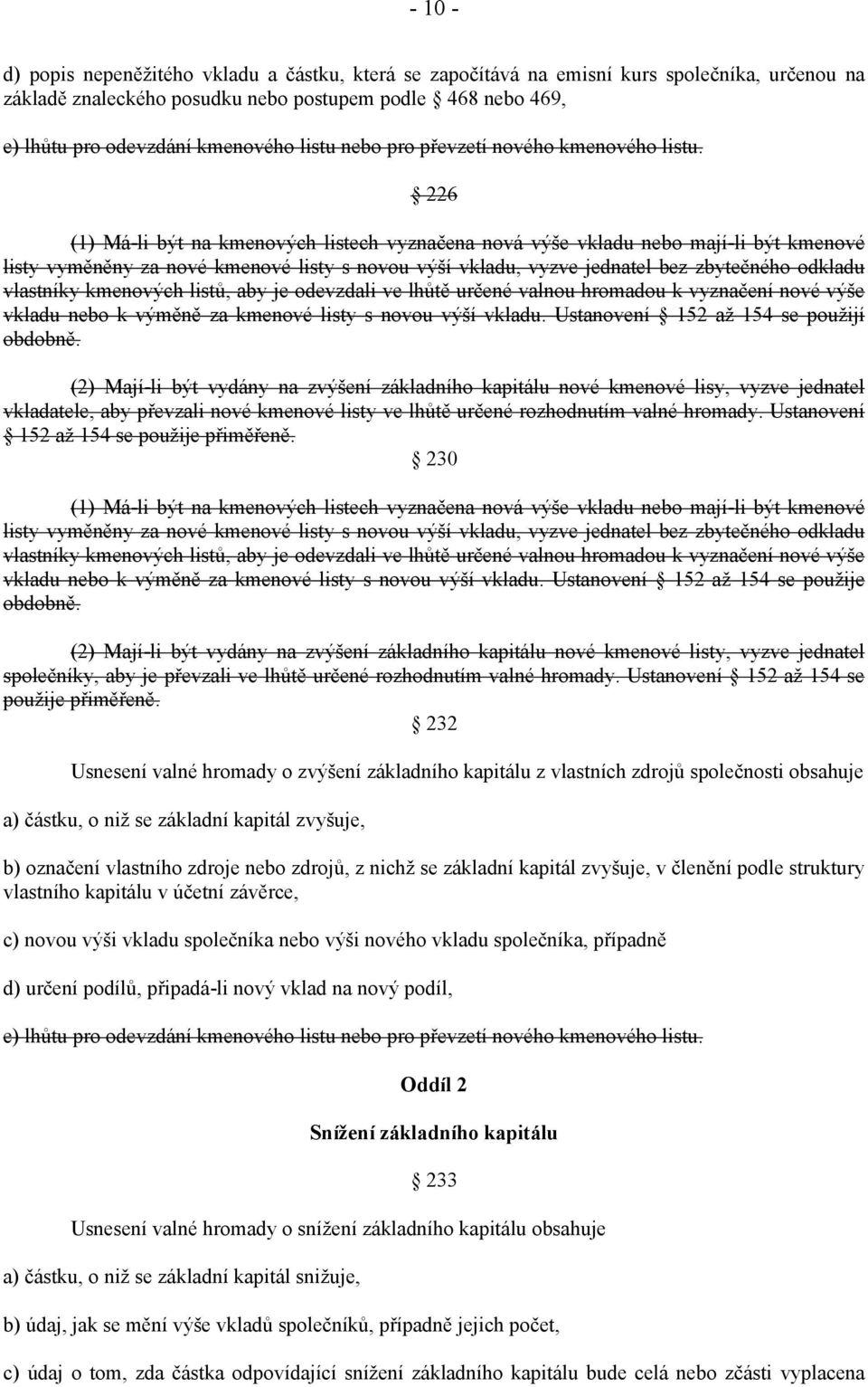 226 (1) Má-li být na kmenových listech vyznačena nová výše vkladu nebo mají-li být kmenové listy vyměněny za nové kmenové listy s novou výší vkladu, vyzve jednatel bez zbytečného odkladu vlastníky